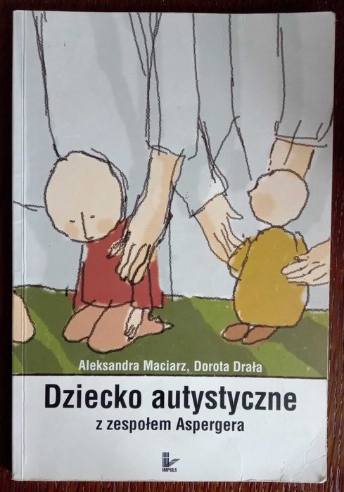 Dziecko autystyczne z zespołem Aspergera - A. Maciarz, D. Drała