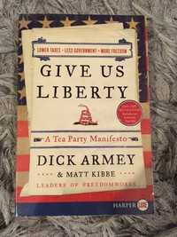 Give us Liberty A Tea Party Manifesto - Dick Armey, Matt Kibbe