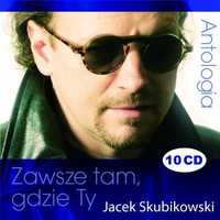 JACEK SKUBIKOWSKI Antologia 10 CD Zawsze tam gdzie Ty