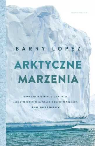 Arktyczne marzenia - Barry Lopez, Jarosław Mikos, Anna Pol, Krystian