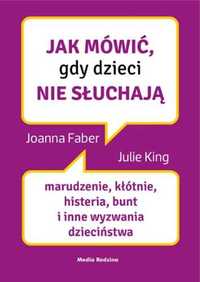 Jak mówić, gdy dzieci nie słuchają - Joanne Faber, Julie King, Beata