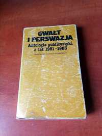 Gwałt i Perswazja. Antologia publicystyki z lat 1981 - 1983.