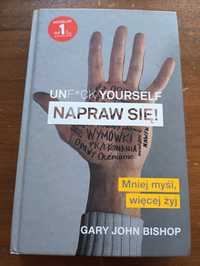 Unf*ck yourself. Napraw się. Mniej myśl, więcej żyj. Gary John Bishop