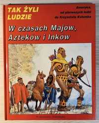 Książka z serii Tak żyli ludzie „W czasach Majów, Azteków i Inków”