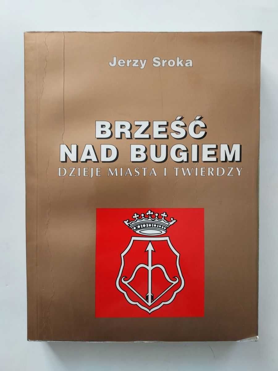 J. Sroka  Brześć nad Bugiem. Dzieje miasta i twierdzy