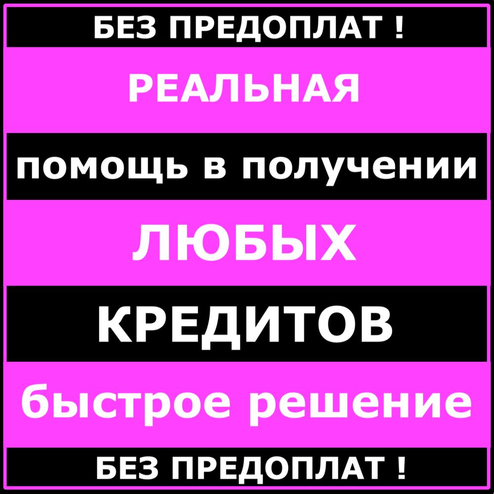 Реальная помощь в получении всех видов кредитов без предоплат