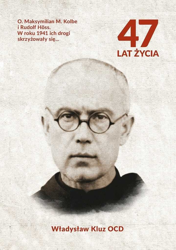 47 LAT ŻYCIA Władysław Kluz OCD O. Maksymilian M. Kolbe i Rudolf Höss