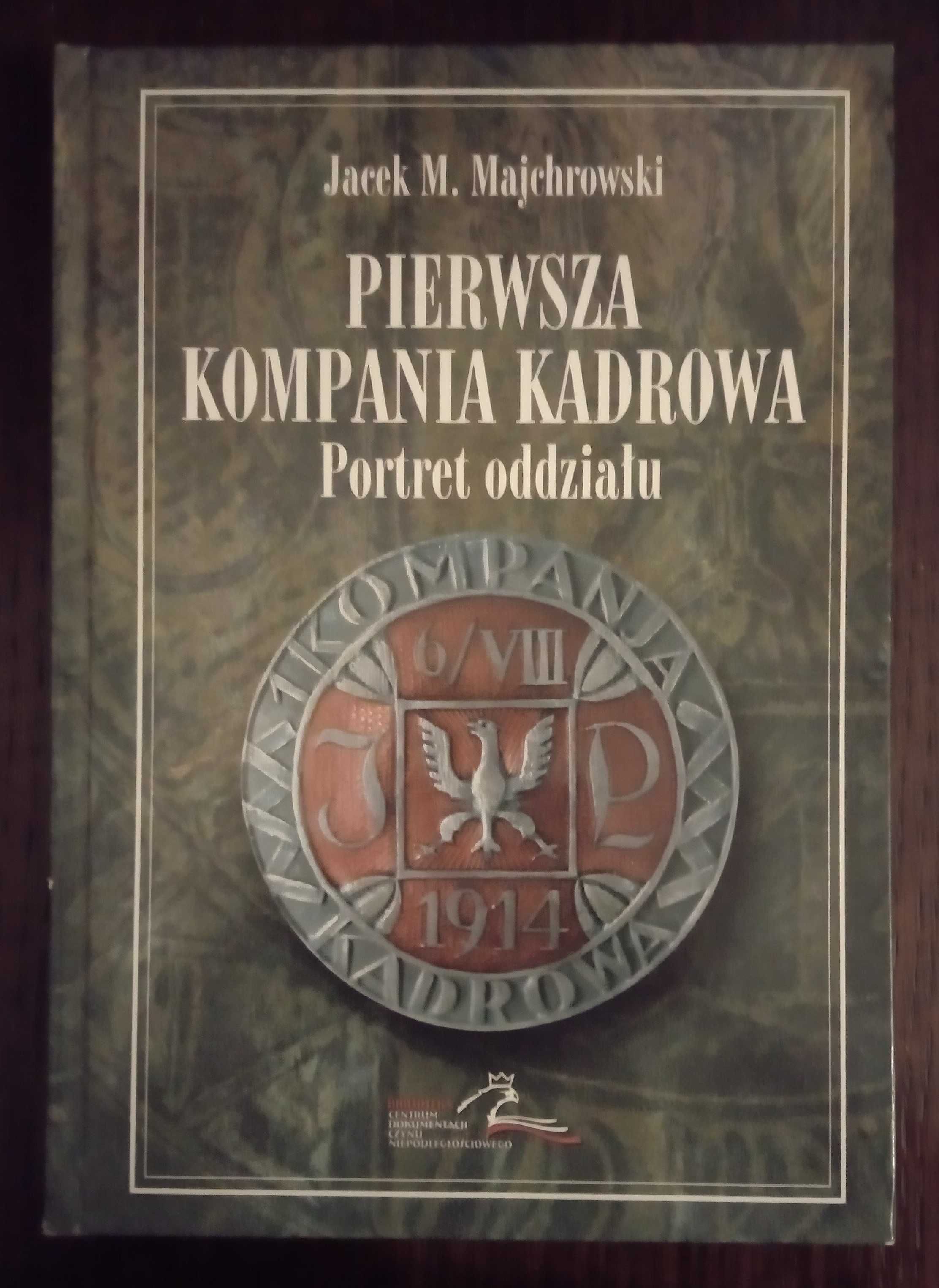 Pierwsza Kompania Kadrowa. Portret oddziału - Jacek M. Majchrowski