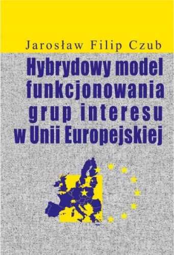 Hybrydowy model funkcjonowania grup interesu w UE - Czub Jarosław Fil