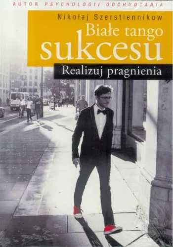 Białe tango sukcesu. Realizuj pragnienia - Nikołaj Szerstiennikow