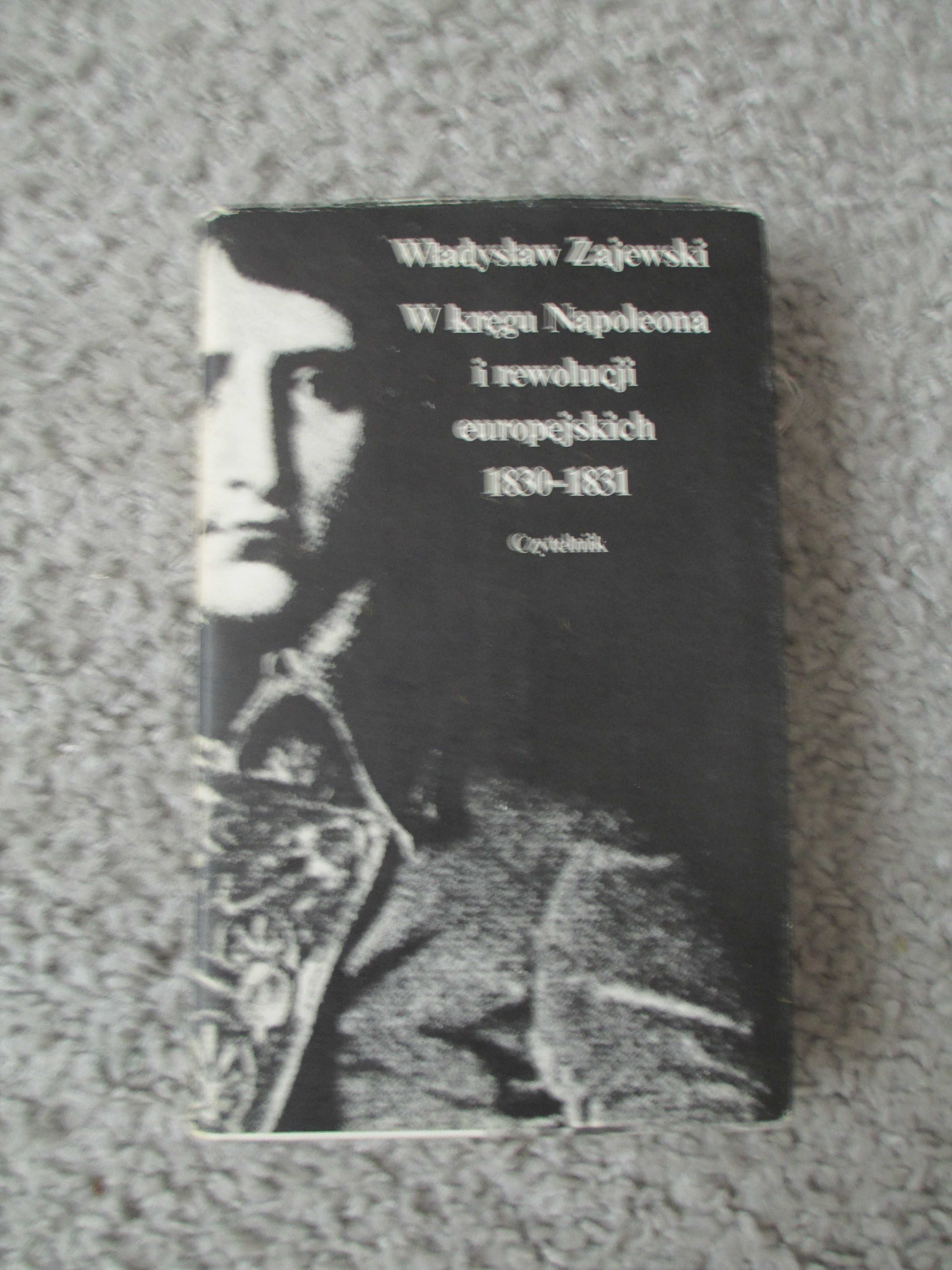 W kręgu Napoleona i rewolucji europejskich 1830 - 1831 - W. Zajewski