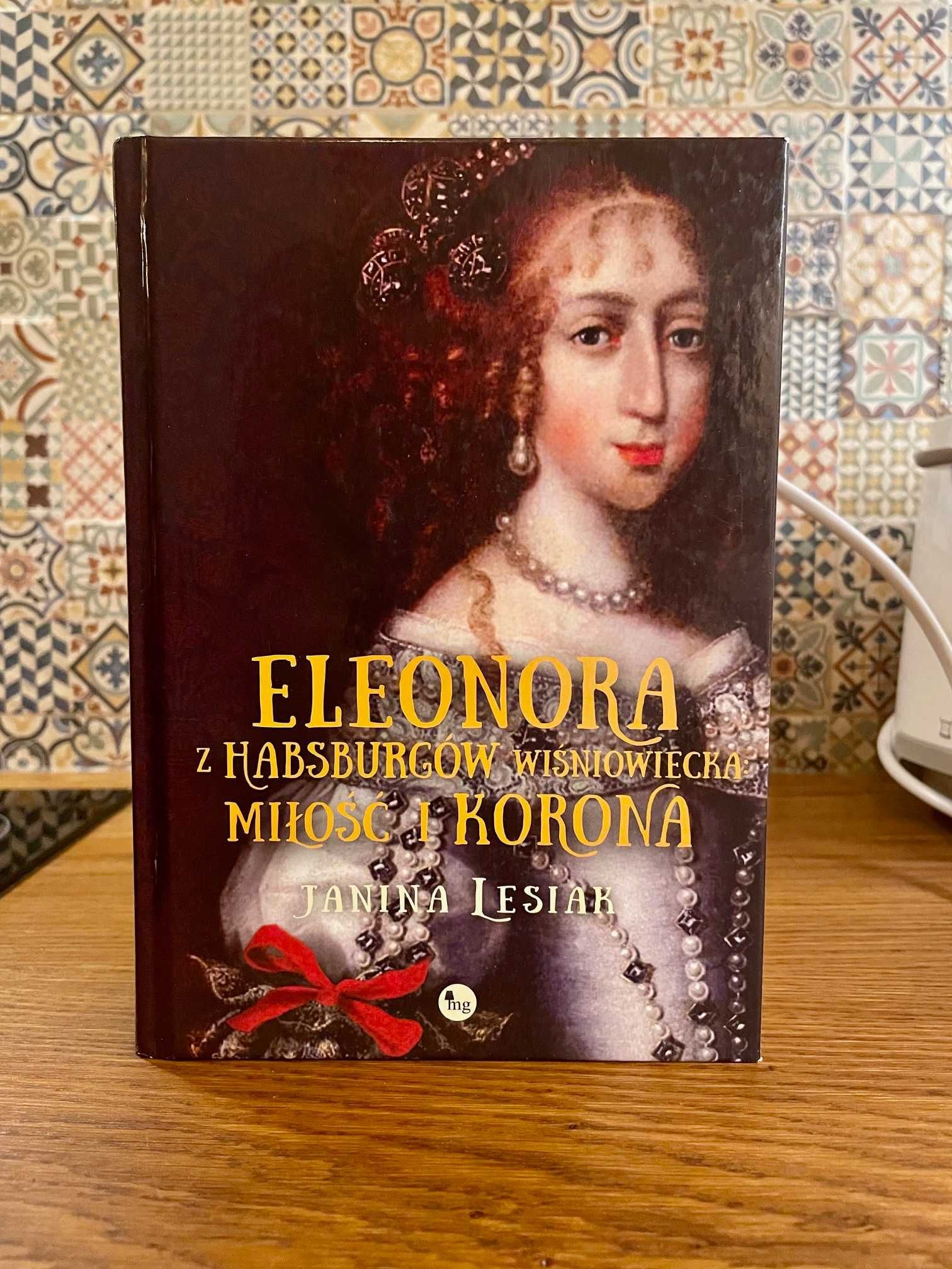 Eleonora z Habsburgów Wiśniowiecka Miłość i Korona