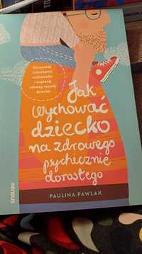 Jak wychować dziecko na zdrowego psychicznie dorosłego. Paulina Pawlak