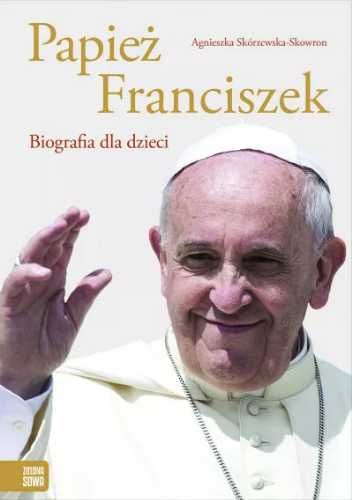 Papież Franciszek. Biografia dla dzieci - Agnieszka Skórzewska-Skowro