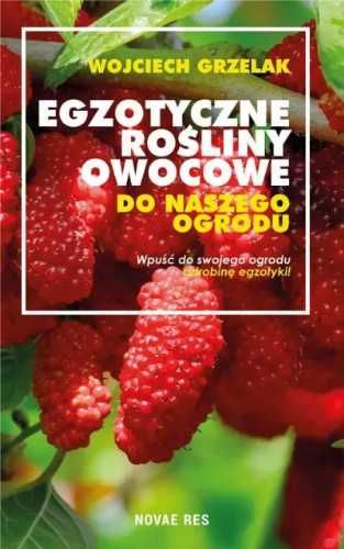 Egzotyczne rośliny owocowe do naszego ogrodu - Wojciech Grzelak