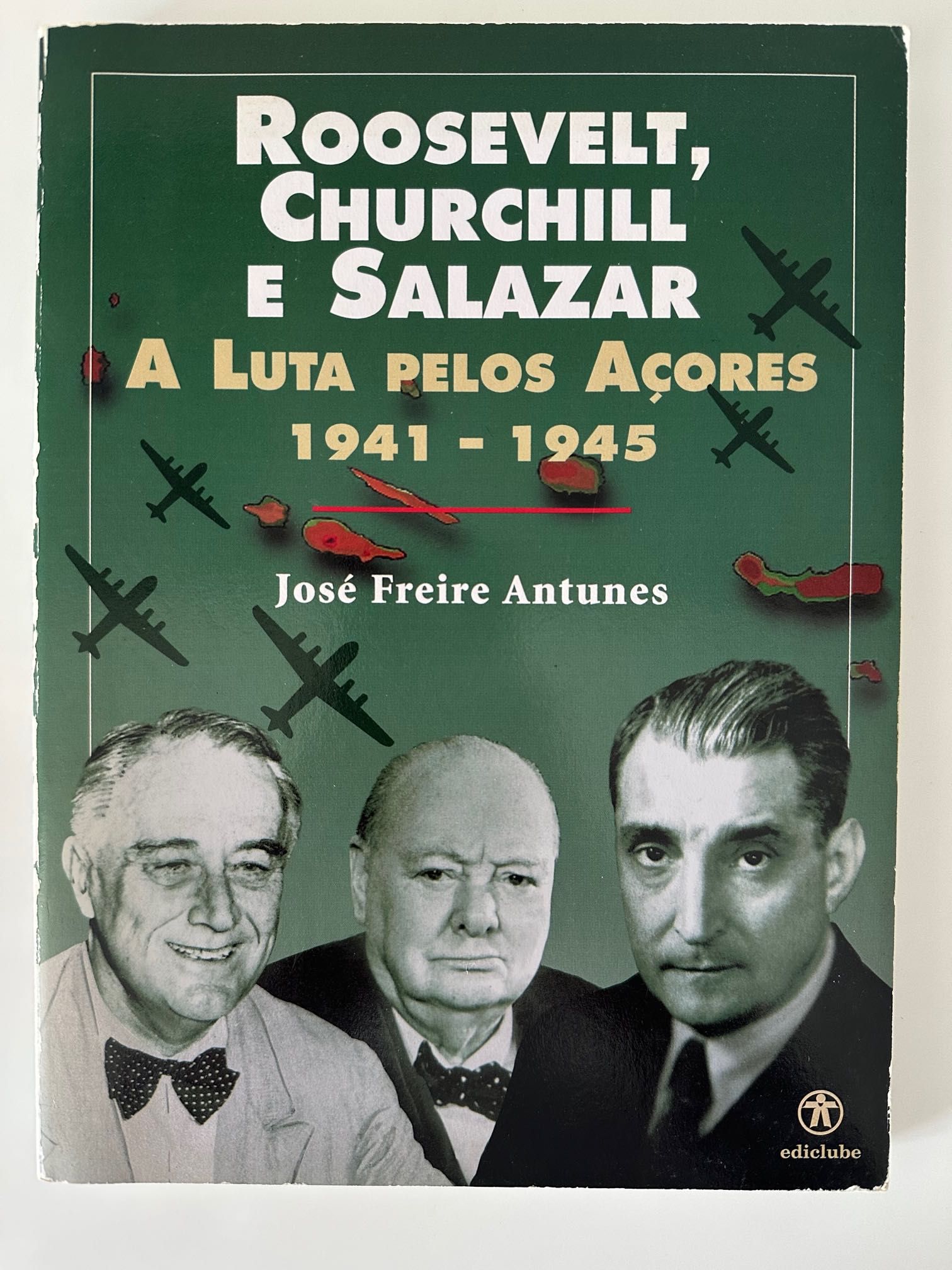 Roosevelt, Churchill e Salazar. A Luta pelos Açores 1941/1945