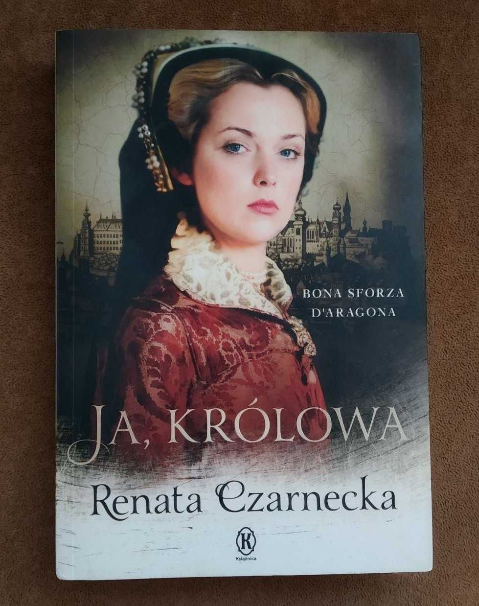 Ja, królowa Bona Sforza d'Aragona - R. Czarnecka