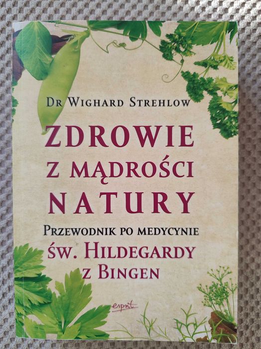 Zdrowie z mądrości natury. Przewodnik po medycynie św. Hildegardy.