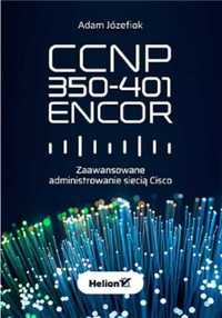 CCNP 350 - 401 ENCOR. Zaawansowane administrowanie.. - Adam Józefiok