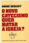 O Novo Catecismo Quer Matar A Igreja - André Bercoff