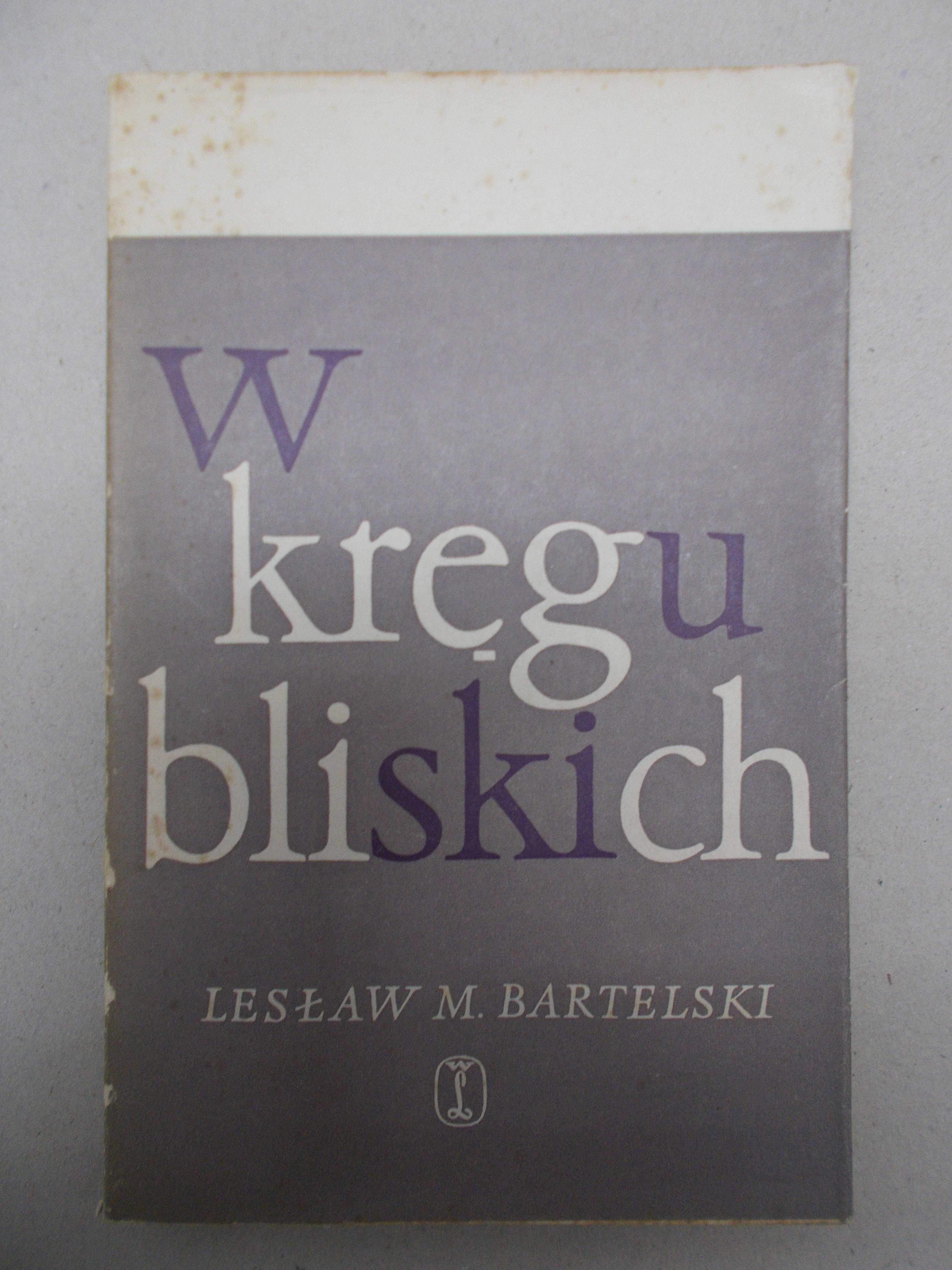 Lesław Bartelski - W kręgu bliskich Szkice do portretów pisarzy