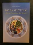 Bóg na naszej ziemi. Życie Chrystusa na ziemi