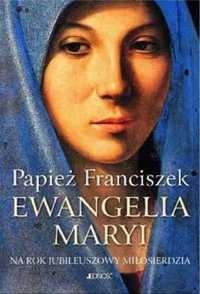 Ewangelia Maryi. Na Rok Jubileuszowy Miłosierdzia - Papież Franciszek
