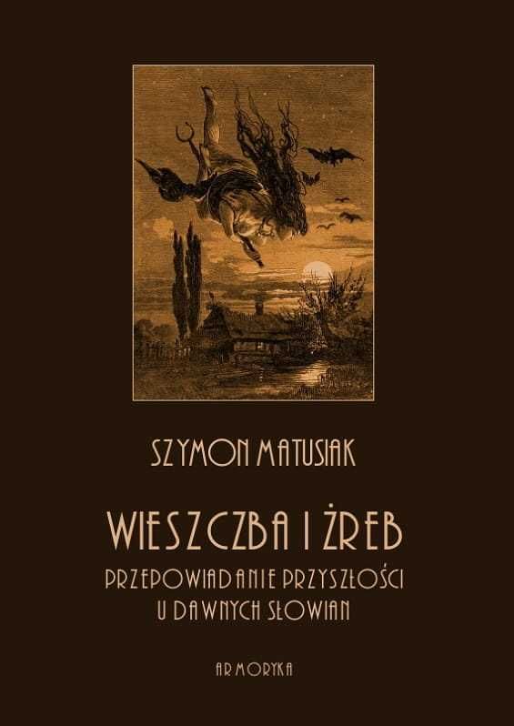 Wieszczba i żreb Przepowiadanie przyszłości u Słowian - Sz. Matusiak