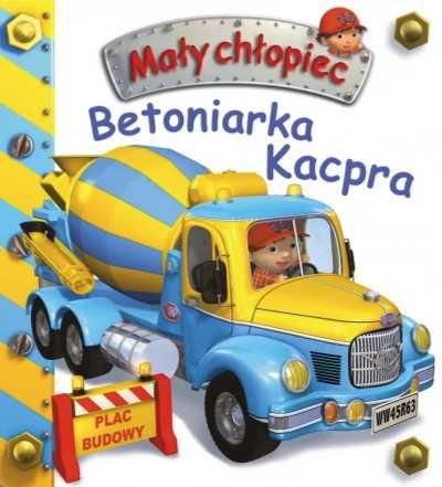 Mały chłopiec. Betoniarka Kacpra - Emilie Beaumont, Nathalie Belineau