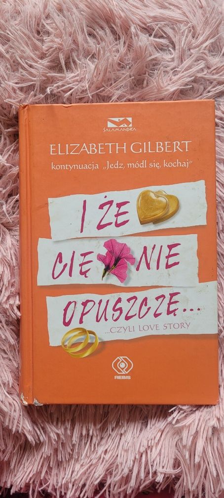 "I że Cię nie opuszczę" Elizabeth Gilbert twarda oprawa