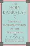 The Holy Kabbalah: A Mystical Interpretation of the Scriptures