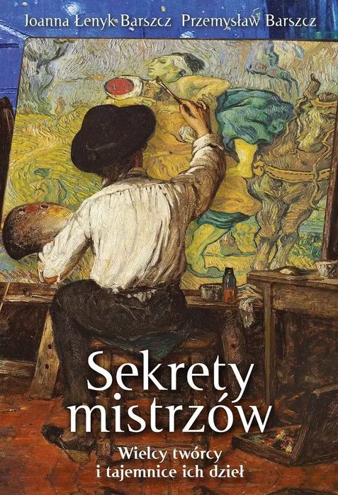 Sekrety Mistrzów. Wielcy Twórcy I Tajemnice Ich..