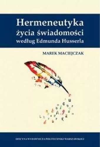 Hermeneutyka życia świadomości według E. Husserla - Marek Maciejczak