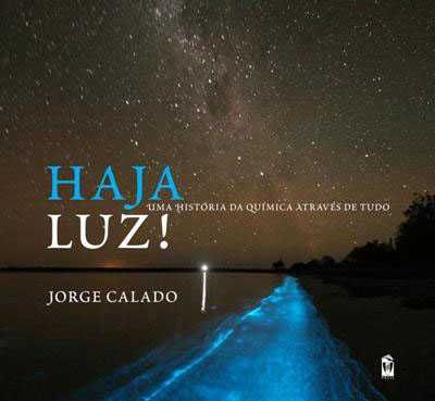 Haja Luz! - Uma História da Química Através de Tudo - Jorge Calado