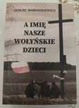 "A Imię Nasze Wołyńskie Dzieci" Janusz Horoszkiewicz