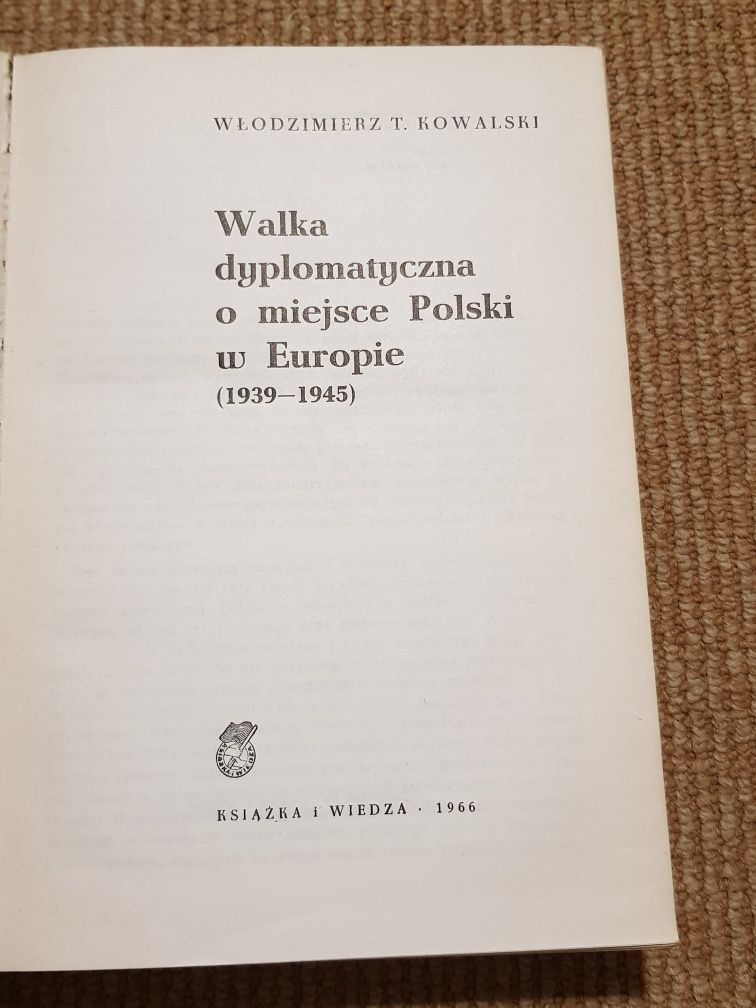 Walka dyplomatyczna o miejsce Polski w Europie 1939 - 1945 W. Kowalski