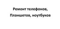 Ремонт телефонов, планшетов, ноубуков