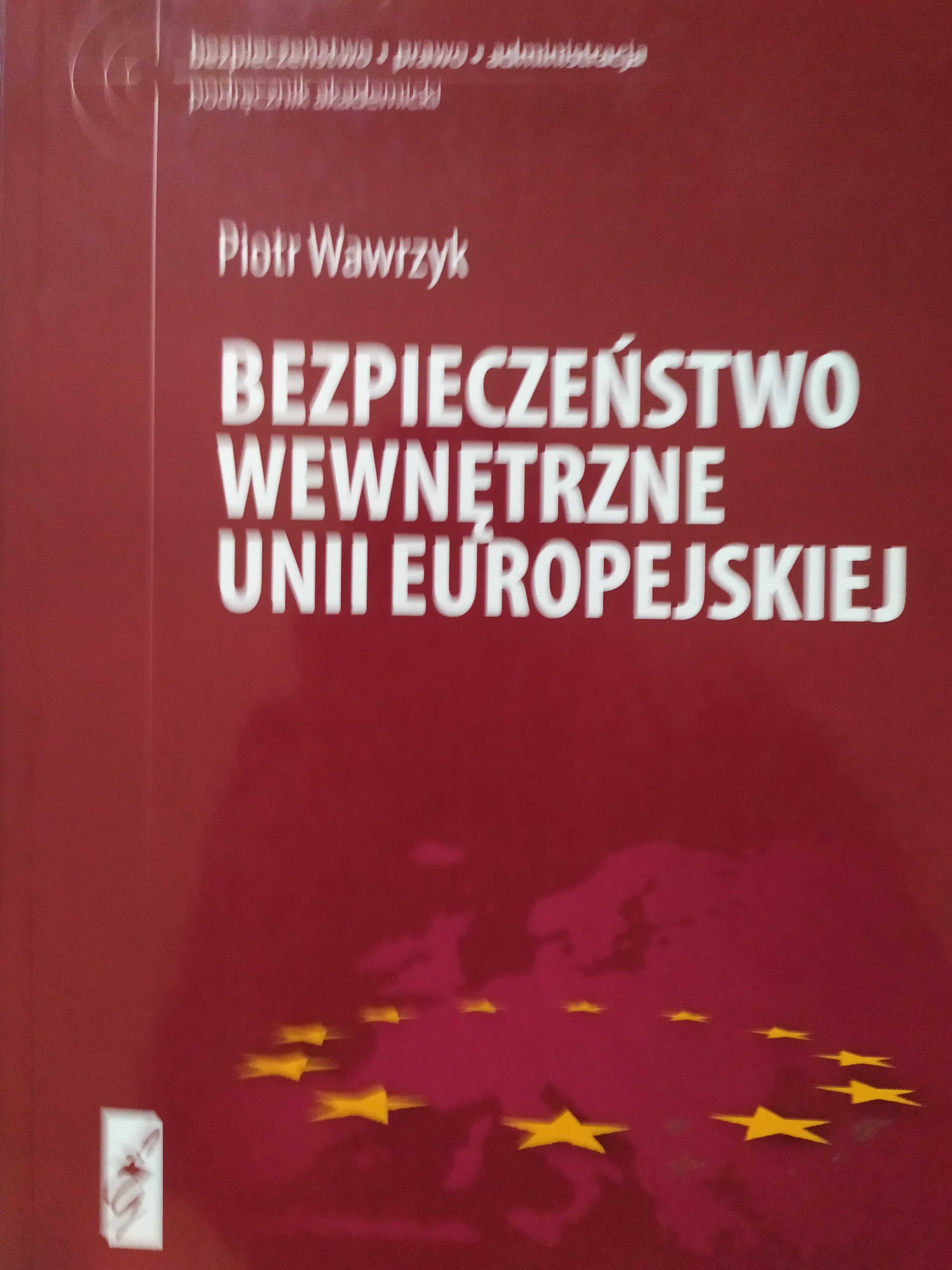 Bezpieczeństwo wewnętrzne Unii Europejskiej Piotr Wawrzyk