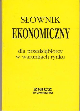 Słownik ekonomiczny dla przedsiębiorcy w warunkach rynku