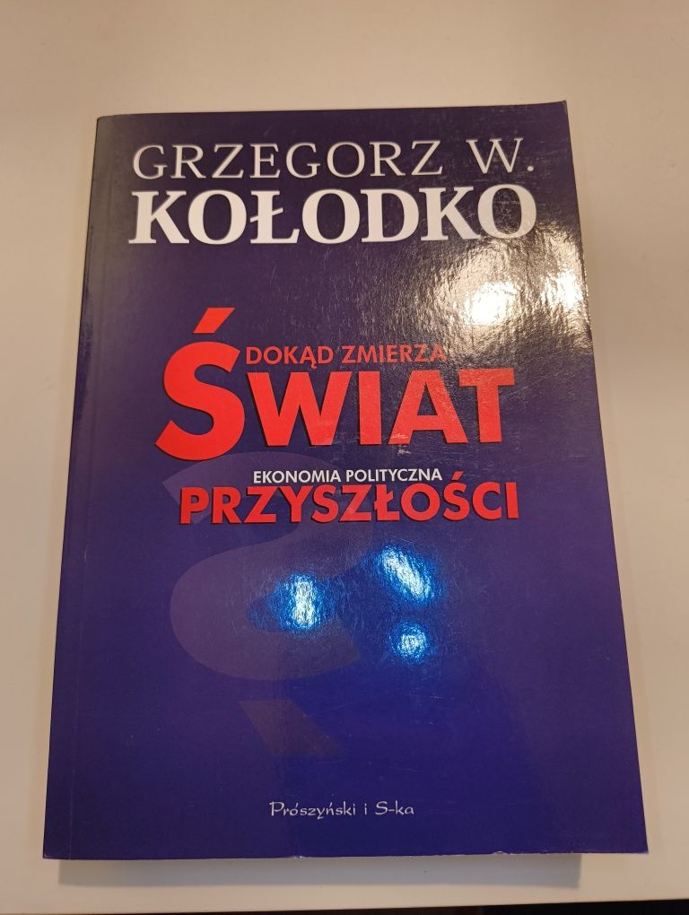 Dokąd zmierza świat. Ekonomia polityczna przyszłości - G. Kołodko