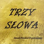 CD Trzy słowa
Janowi Pawłowi II poświęcamy