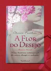 A Flor do Desejo - Cherie Feather - Portes Incluídos