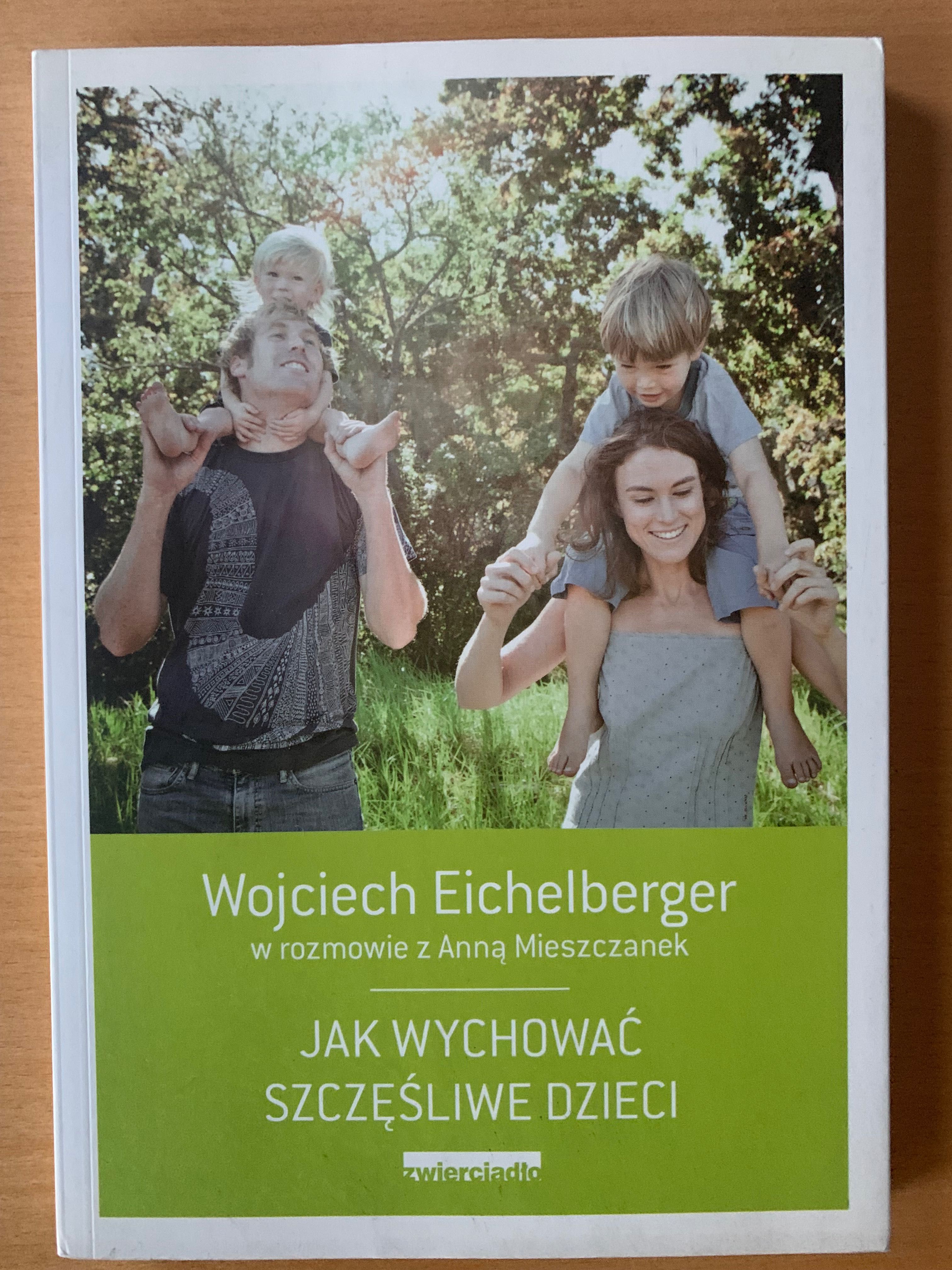 "Jak wychować szczęśliwe dzieci" Wojciech Eichelberger, A. Mieszczak