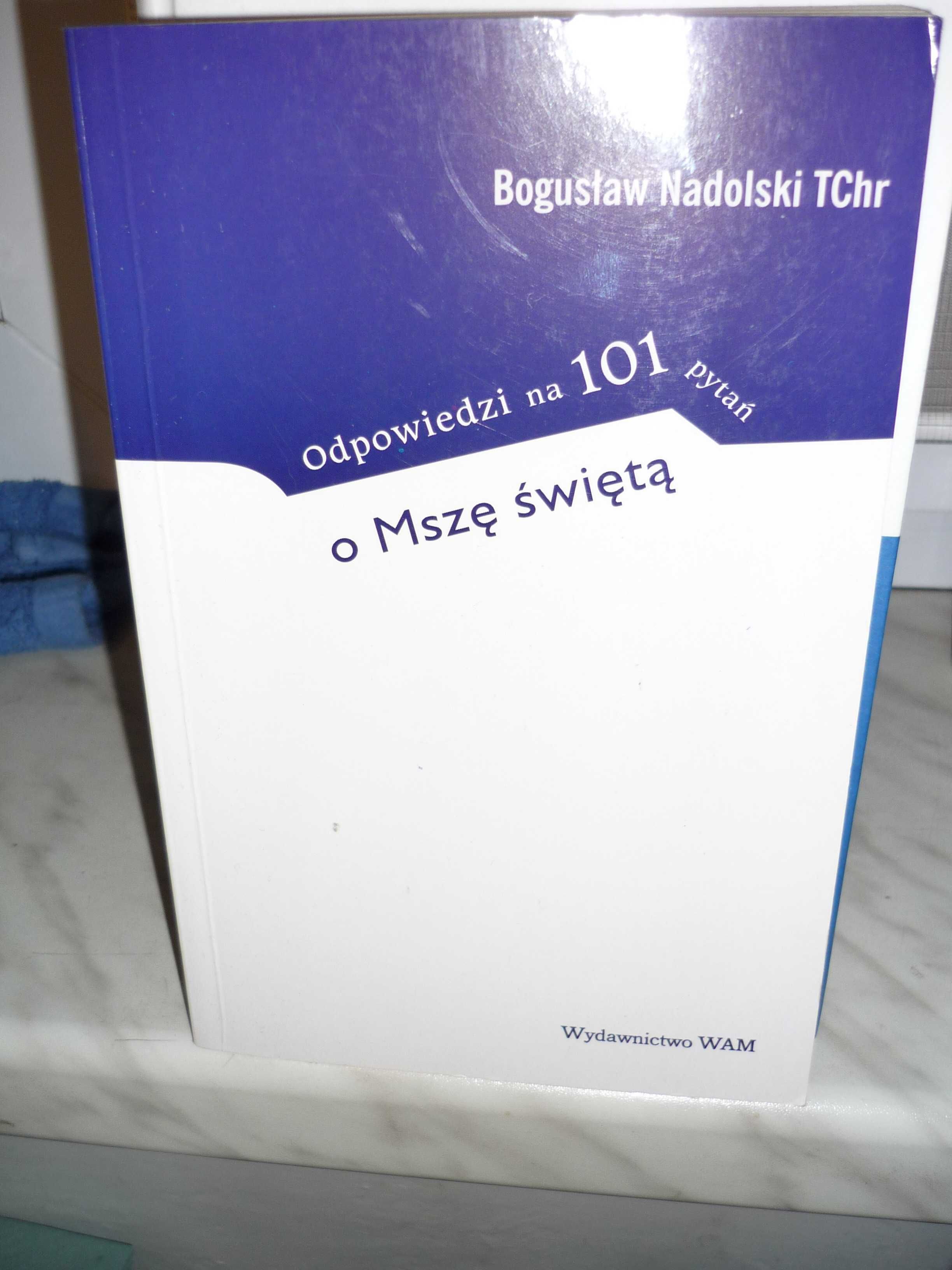 Odpowiedzi na 101 pytań o Mszę świętą , Bogusław Nadolski TChr