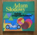 Lubię majsterkować Adam Słodowy