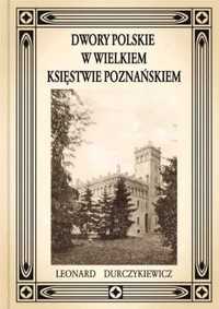 Dwory Polskie W Wielkiem Księstwie Poznańskiem - Leonard Durczykiewic