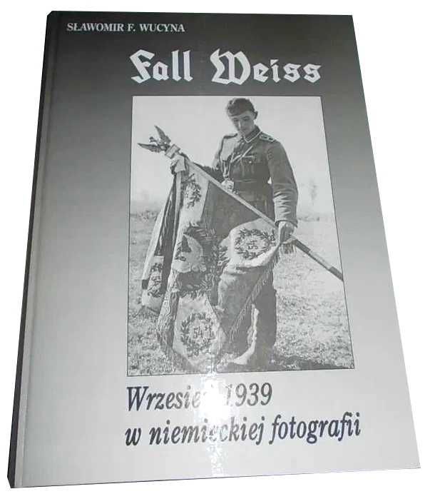 Książka - Fall Weiss - Wrzesień 1939 w niemieckiej fotografii (Wucyna)