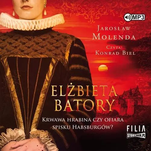 Elżbieta Batory Krwawa hrabina czy ofiara spisku Habsburgów?. StoryBox