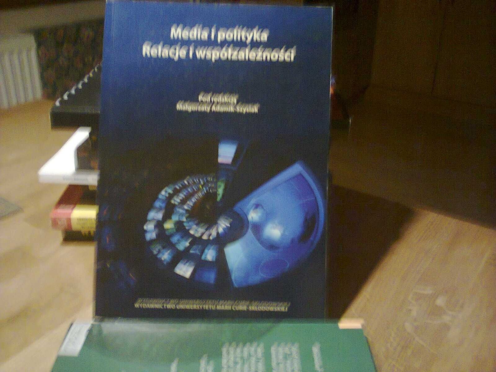 Media i polityka. Relacje i współzależności. red. M. Adamik-Szysiak