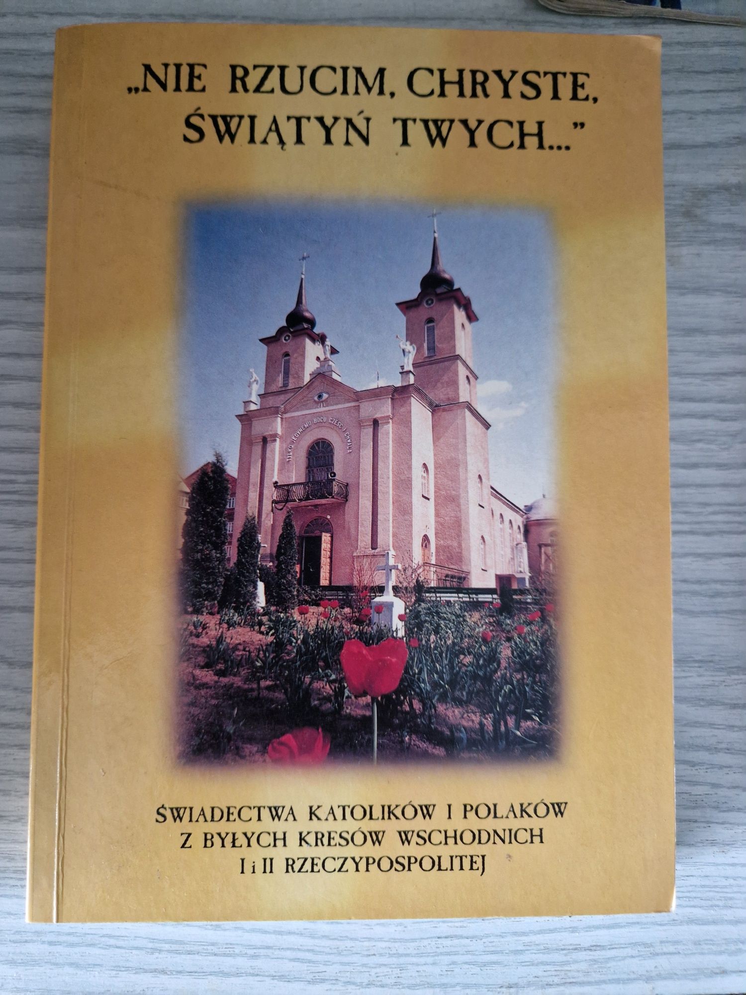 Nie rzucim Chryste świątyń Twych relacje z kresów